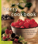 Northwest Berry Cookbook: Finding, Growing, and Cooking with Berries Year-Round