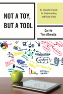 Not a Toy, But a Tool: An Educator's Guide for Understanding and Using Ipads