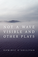 Not a Wave Visible and Other Plays