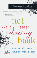 Not Another Dating Book: A Devotional Guide to All Your Relationships