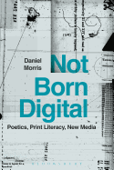 Not Born Digital: Poetics, Print Literacy, New Media