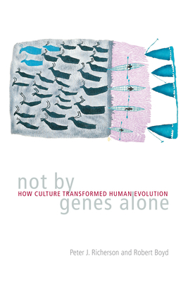 Not By Genes Alone: How Culture Transformed Human Evolution - Richerson, Peter J