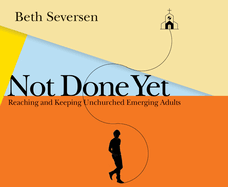 Not Done Yet: Reaching and Keeping Unchurched Emerging Adults
