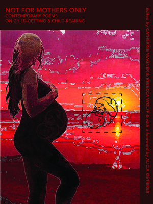 Not for Mothers Only - Wagner, Catherine (Editor), and Wolff, Rebecca (Editor), and Ostriker, Alicia (Foreword by)