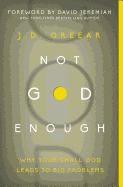 Not God Enough: Why Your Small God Leads to Big Problems
