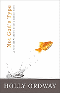 Not God's Type: A Rational Academic Finds a Radical Faith