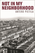 Not in My Neighborhood: How Bigotry Shaped a Great American City