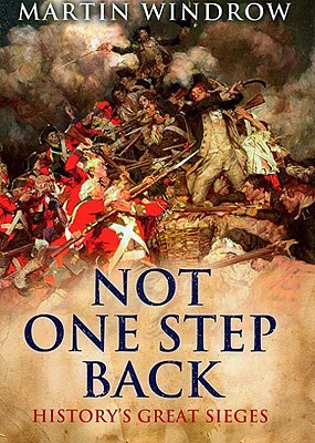 Not One Step Back: History's Great Sieges - Windrow, Martin