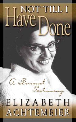 Not Til I Have Done: A Personal Testimony - Achtemeier, Elizabeth