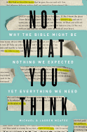 Not What You Think: Why the Bible Might Be Nothing We Expected Yet Everything We Need