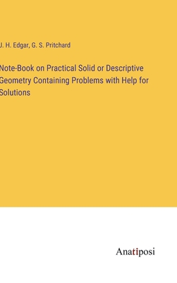 Note-Book on Practical Solid or Descriptive Geometry Containing Problems with Help for Solutions - Edgar, J H, and Pritchard, G S