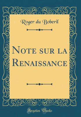 Note Sur La Renaissance (Classic Reprint) - Boberil, Roger Du