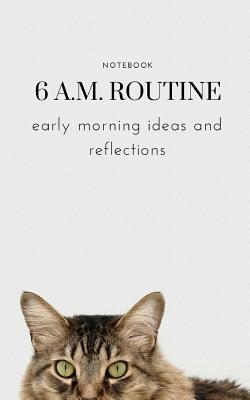 Notebook 6 A.M. Routine: Early Morning Ideas and Reflections - O'Reilly, M