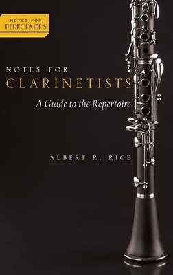 Notes for Clarinetists: A Guide to the Repertoire - Rice, Albert R
