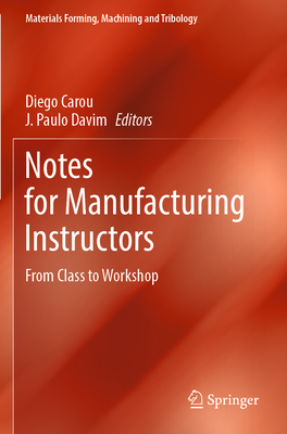 Notes for Manufacturing Instructors: From Class to Workshop - Carou, Diego (Editor), and Davim, J. Paulo (Editor)