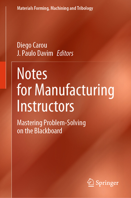 Notes for Manufacturing Instructors: Mastering Problem-Solving on the Blackboard - Carou, Diego (Editor), and Davim, J. Paulo (Editor)