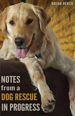 Notes from a Dog Rescue in Progress - Beker, Brian
