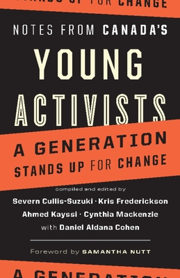 Notes from Canada's Young Activists: A Generation Stands Up for Change - Cullis-Suzuki, Severn (Editor), and Frederickson, Kris (Editor), and MacKenzie, Cynthia (Editor)