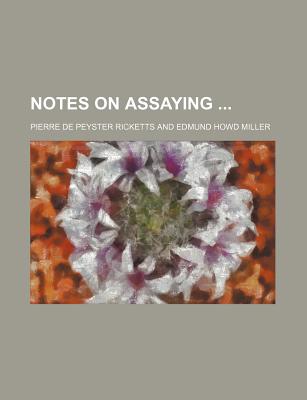 Notes on Assaying - Ricketts, Pierre De Peyster