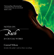 Notes on Bach: 20 Crucial Works - Wilson, Conrad