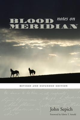 Notes on Blood Meridian: Revised and Expanded Edition - Sepich, John, and Arnold, Edwin T (Introduction by)
