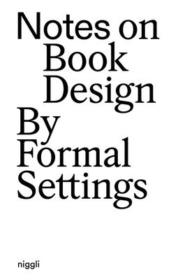 Notes on Book Design: By Formal Settings - Kollberg, Amanda-Li, and Lindskrog, Siri Lee