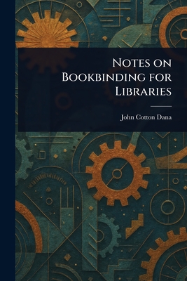 Notes on Bookbinding for Libraries - Dana, John Cotton
