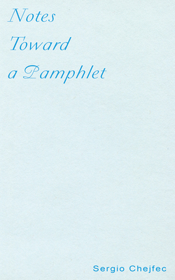 Notes Toward a Pamphlet - Chejfec, Sergio, and Devos, Whitney (Translated by)