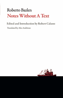 Notes Without a Text and Other Writings - Bazlen, Roberto, and Andriesse, Alex (Translated by), and Calasso, Roberto (Introduction by)