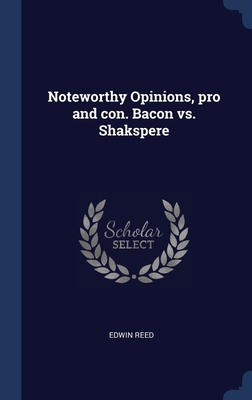 Noteworthy Opinions, pro and con. Bacon vs. Shakspere - Reed, Edwin