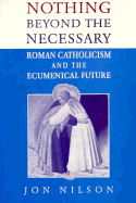 Nothing Beyond the Necessary: Roman Catholicism and the Ecumenical Future