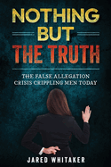 Nothing but the Truth: The False Allegation Crisis Crippling Men Today