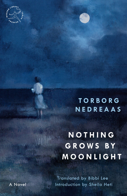 Nothing Grows by Moonlight - Nedreaas, Torborg, and Heti, Sheila (Introduction by)