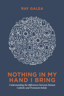 Nothing in My Hand I Bring: Understanding the Differences Between Roman Catholic and Protestant Beliefs