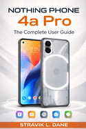 Nothing Phone 4a Pro User Guide: A Simple Manual for Setup, Features, Tips, and Everyday Use