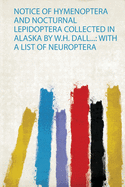 Notice of Hymenoptera and Nocturnal Lepidoptera Collected in Alaska by W.H. Dall...: With a List of Neuroptera