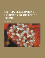 Noticia Descriptiva E Historica Da Cidade de Thomar