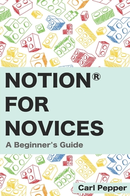 Notion for Novices: A Beginner's Guide - Pepper, Carl