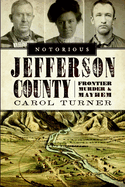 Notorious Jefferson County: Frontier Murder & Mayhem