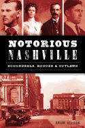 Notorious Nashville: Scoundrels, Rogues & Outlaws