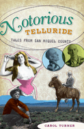 Notorious Telluride: Wicked Tales from San Miguel County
