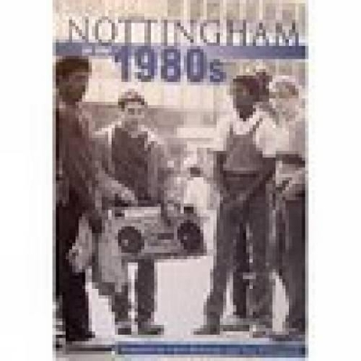 Nottingham in the 1980s - Richards, Chris, Dr. (Compiled by), and Fillingham, Paul (Compiled by)