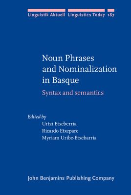 Noun Phrases and Nominalization in Basque: Syntax and semantics - Etxeberria, Urtzi (Editor), and Etxepare, Ricardo (Editor), and Uribe-Etxebarria, Myriam (Editor)