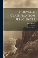 Nouvelle Classification Des Sciences: Etude Philosophique