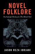 Novel Folklore: On Sadegh Hedayat's The Blind Owl