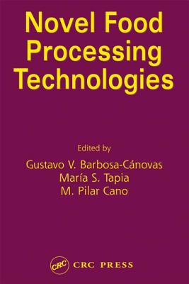 Novel Food Processing Technologies - Barbosa-Canovas, Gustavo V (Editor), and Tapia, Maria S (Editor), and Cano, M Pilar (Editor)