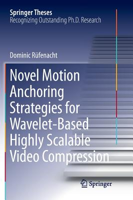 Novel Motion Anchoring Strategies for Wavelet-Based Highly Scalable Video Compression - R�fenacht, Dominic