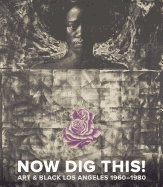 Now Dig This!: Art & Black Los Angeles, 1960-1980