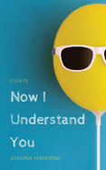 Now I Understand You: Essays