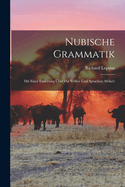 Nubische Grammatik: Mit Einer Einleitung ?ber Die V�lker Und Sprachen Afrika's